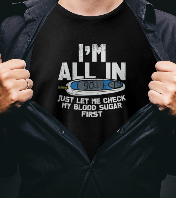 I'm All In Let Me Check My Blood Sugar First Diabetes Awareness T-Shirt