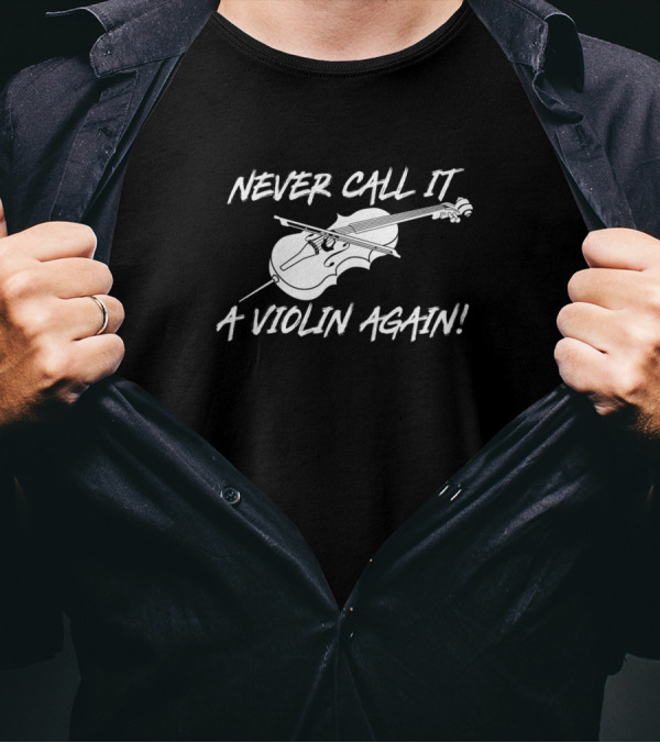 Never Call It A Violin Again Cello Humor For Cellists T-Shirt