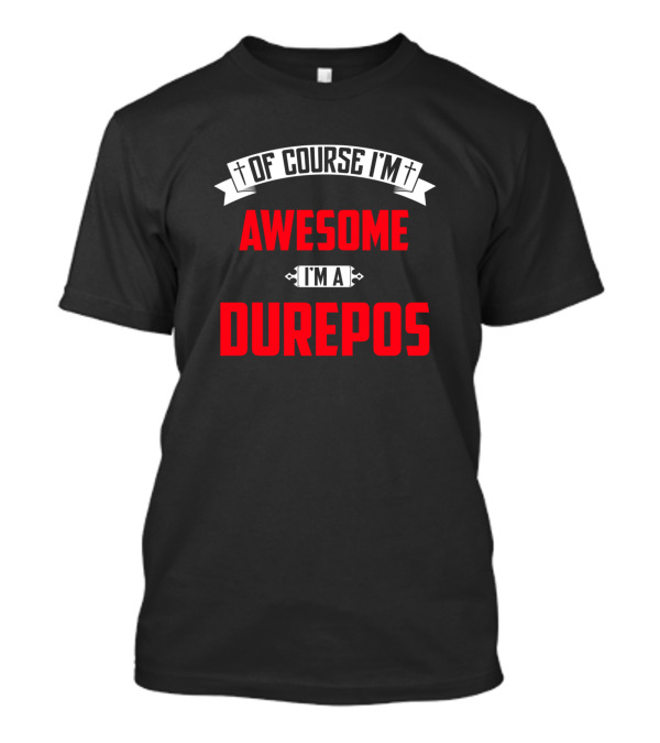 Of Course I'm Awesome I'm A Durepos T-Shirt