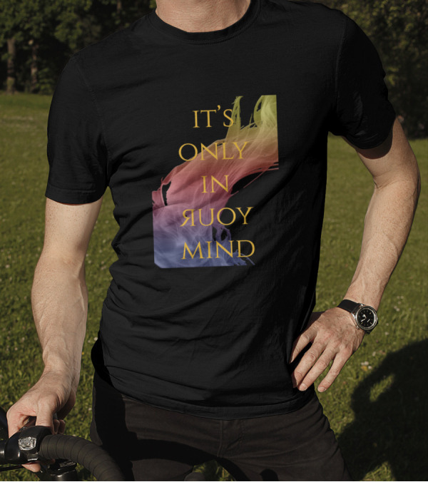 IT'S ONLY IN YOUR MIND T-Shirt