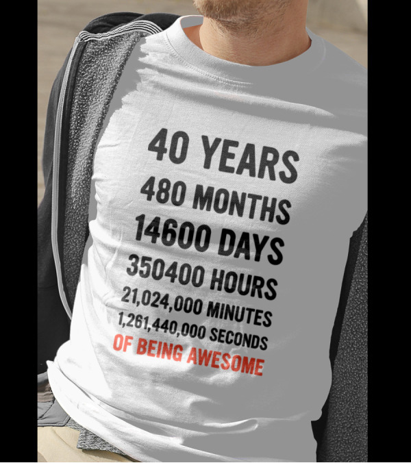 40 Years 480 Months 14600 Days 350400 Hours Of Being Awesome T-Shirt