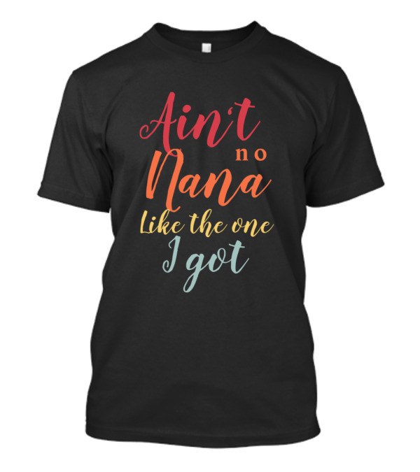 Ain't No Nana Like The One I Got T-Shirt