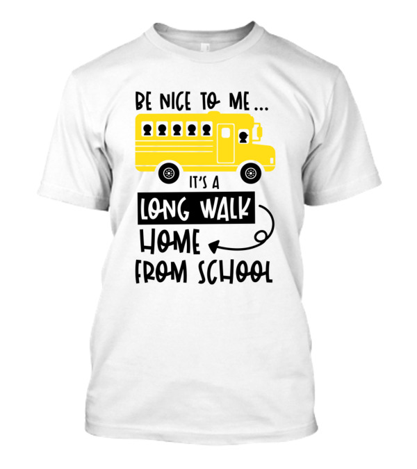 Be Nice To Me It's A Long Walk Home From School Yellow School Bus T-Shirt