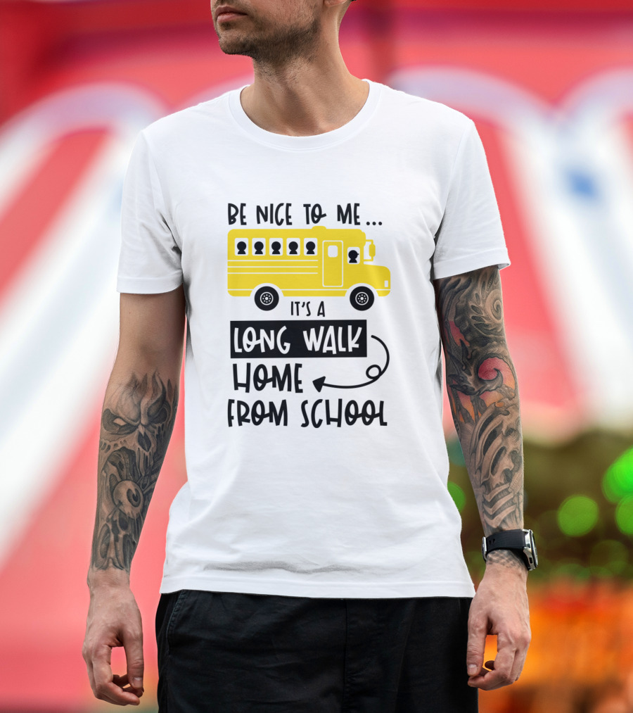 Be Nice To Me It's A Long Walk Home From School Yellow School Bus T-Shirt