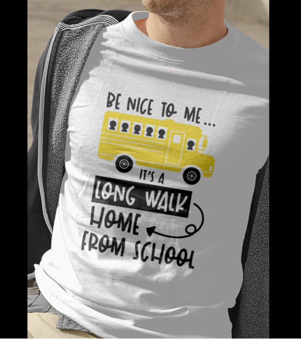 Be Nice To Me It's A Long Walk Home From School Yellow School Bus T-Shirt