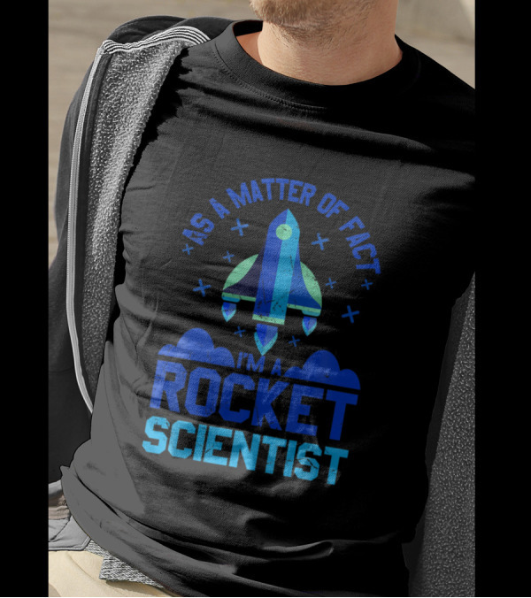 As A Matter Of Fact I'm A Rocket Scientist Rocket Lover T-Shirt