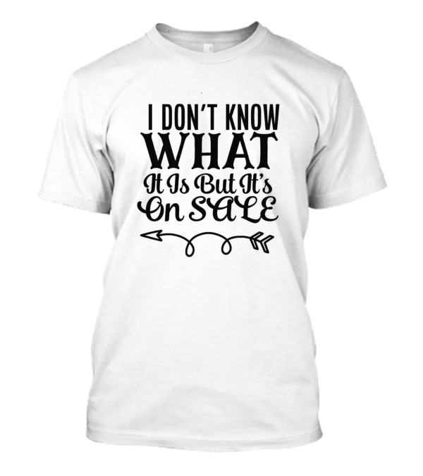 I Don't Know What It Is But It's On Sale Arrows T-Shirt