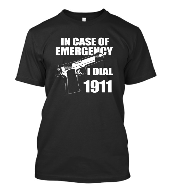 In Case Of Emergency I Dial 1911 Pro Gun Firearm 2Nd Amendment T-Shirt