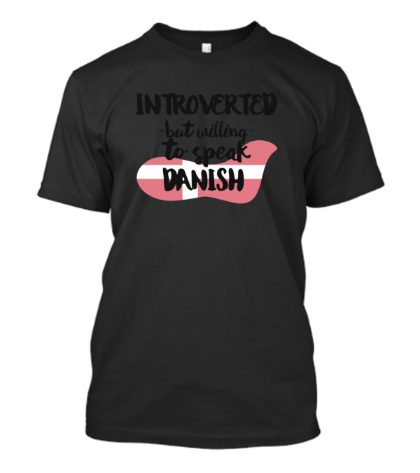 Introverted But Willing To Speak Danish With Danish Flag Motif T-Shirt