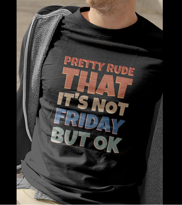 Pretty Rude That It's Not Friday But OK T-Shirt