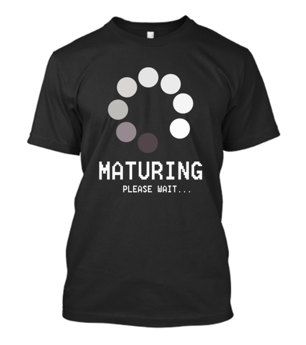 Maturing Please Wait Loading Icon Humor T-Shirt