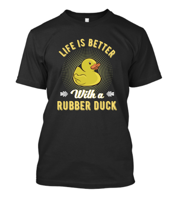 Life Is Better With A Rubber Duck T-Shirt