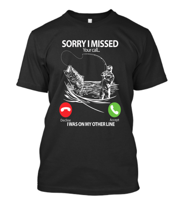 Sorry I Missed Your Call I Was On My Other Line Fishing Decline Accept T-Shirt