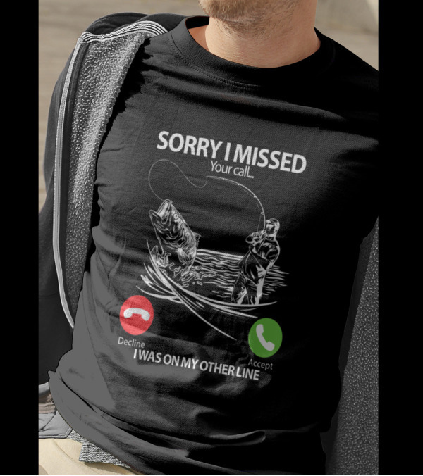 Sorry I Missed Your Call I Was On My Other Line Fishing Decline Accept T-Shirt