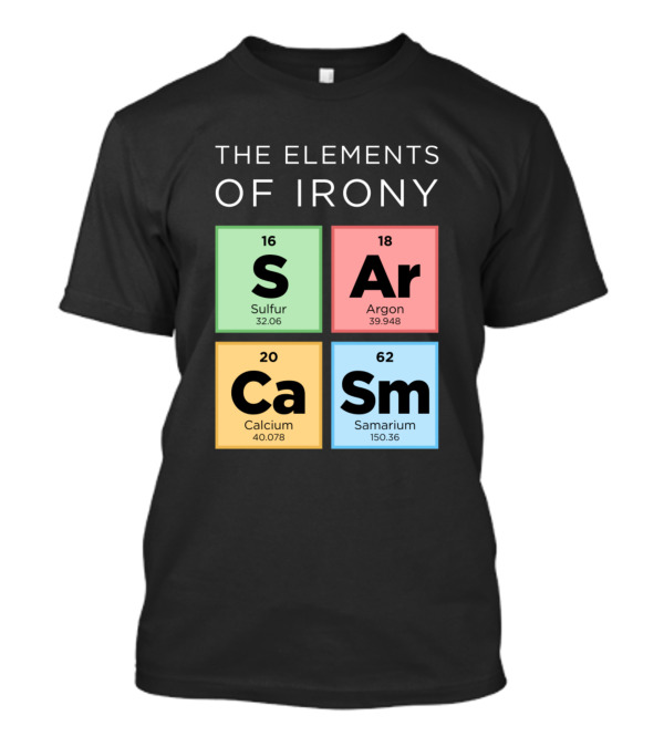 The Elements Of Irony S Ar Ca Sm Periodic Table T-Shirt