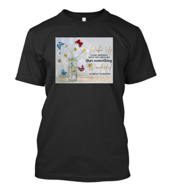 Wake Up Every Morning With The Thought That Something Wonderful Is About To Happen Butterflies And Flowers T-Shirt