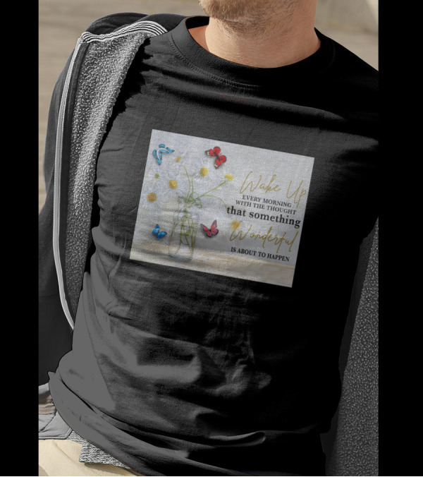 Wake Up Every Morning With The Thought That Something Wonderful Is About To Happen Butterflies And Flowers T-Shirt