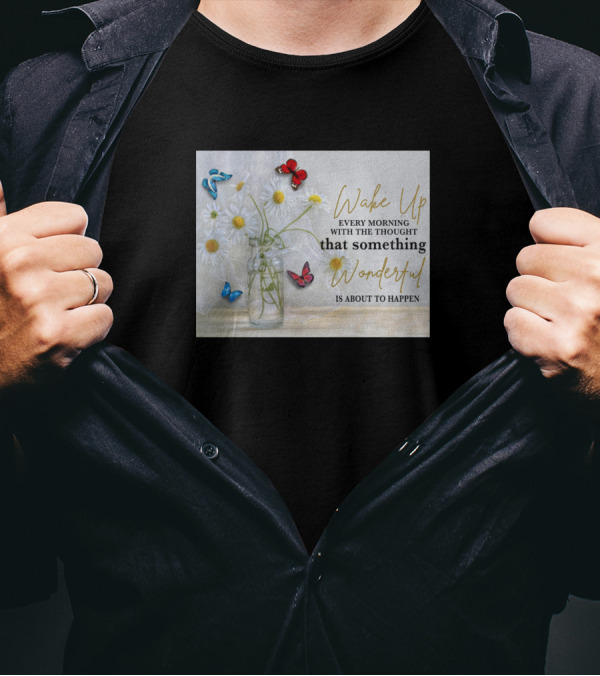Wake Up Every Morning With The Thought That Something Wonderful Is About To Happen Butterflies And Flowers T-Shirt