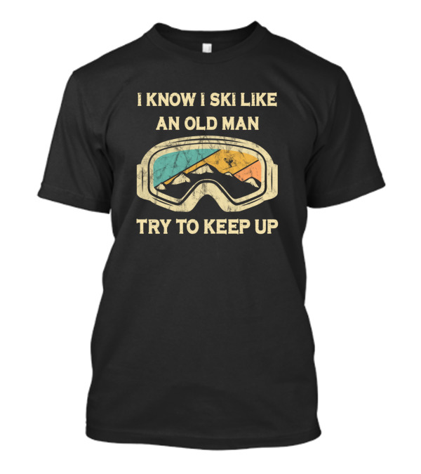 I Know I Ski Like An Old Man Try To Keep Up Ski Goggles Vintage Mountain Scene T-Shirt