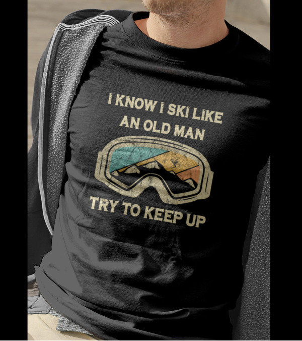 I Know I Ski Like An Old Man Try To Keep Up Ski Goggles Vintage Mountain Scene T-Shirt