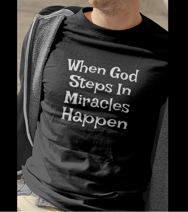 When God Steps In Miracles Happen T-Shirt