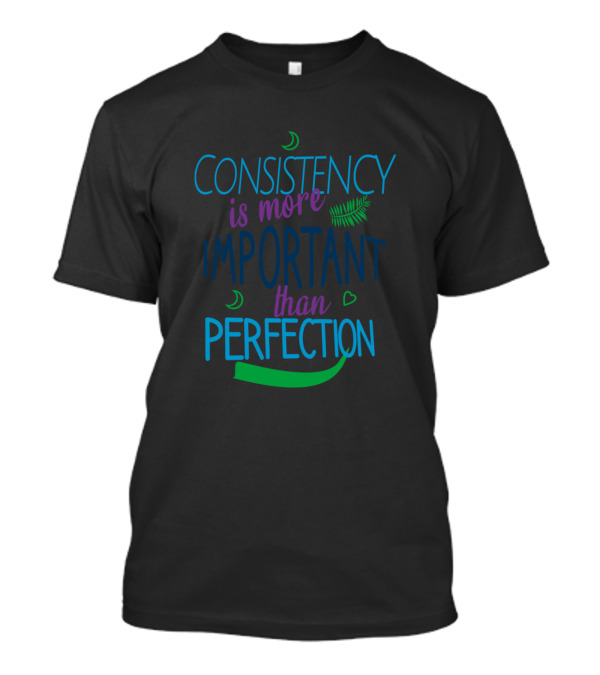 Consistency Is More Important Than Perfection Moon And Heart Elements T-Shirt