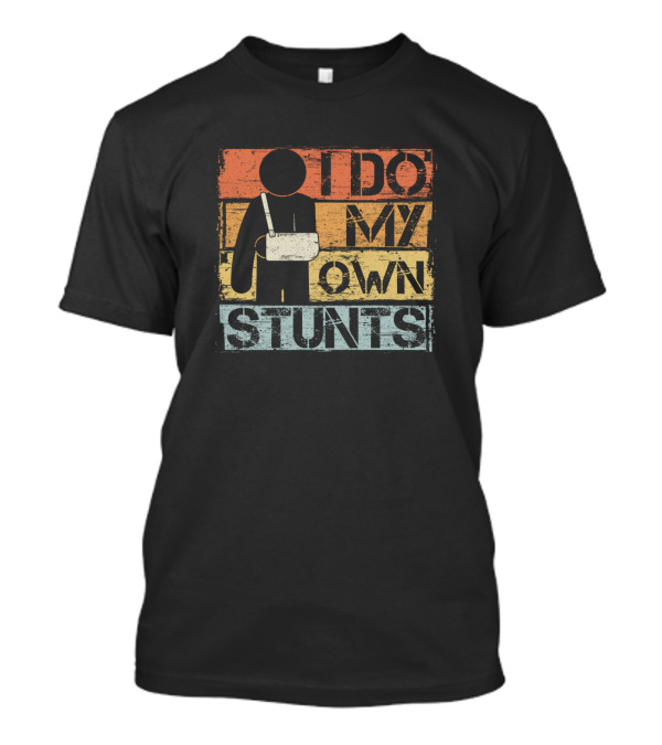 I Do My Own Stunts Injury Humor With Arm In Sling T-Shirt