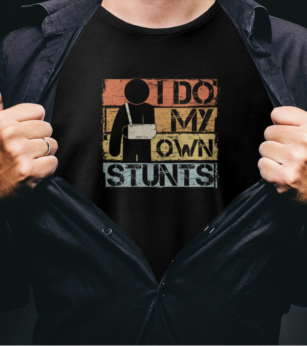 I Do My Own Stunts Injury Humor With Arm In Sling T-Shirt