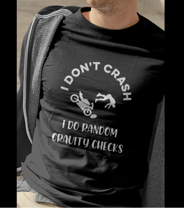I Don't Crash I Do Random Gravity Checks Motorcycle Fun T-Shirt