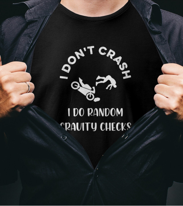 I Don't Crash I Do Random Gravity Checks Motorcycle Fun T-Shirt