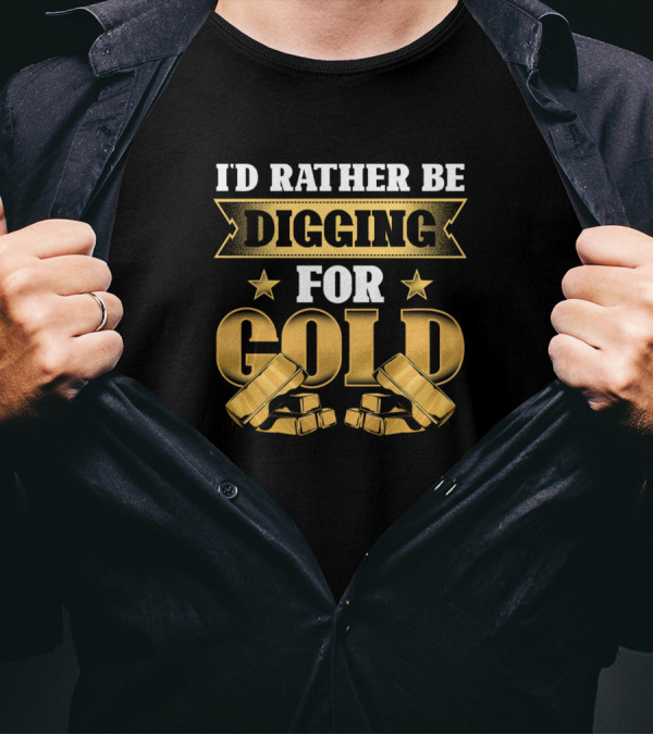 I'd Rather Be Digging For Gold Gold Bars And Stars T-Shirt