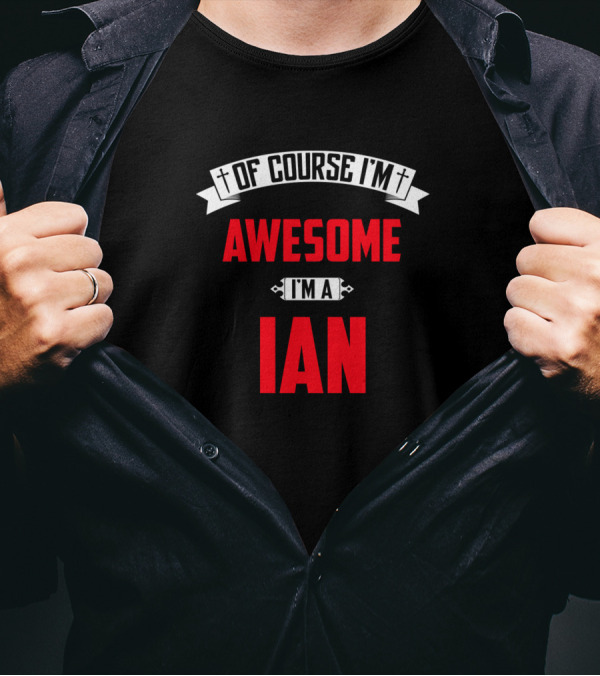 Of Course I'm Awesome I'm A Ian T-Shirt