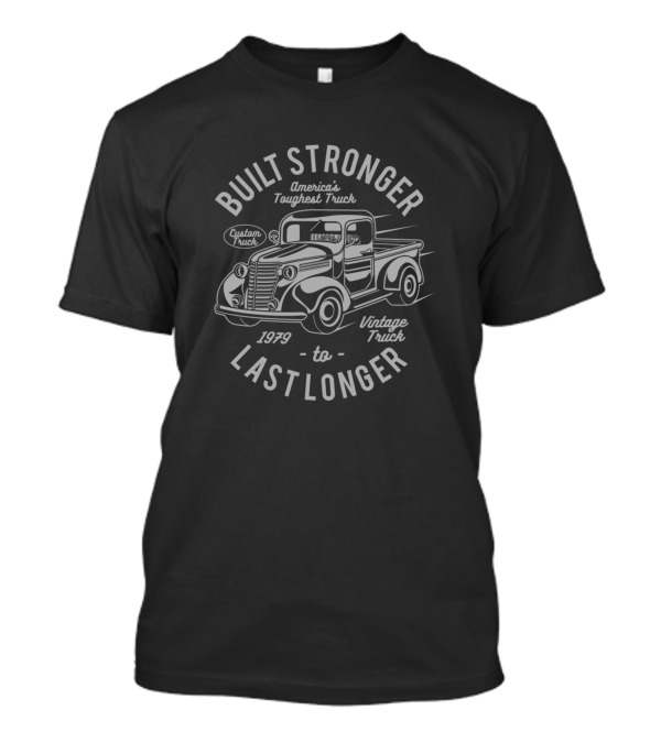Built Stronger America's Toughest Truck Vintage Custom Truck 1979 Last Longer T-Shirt