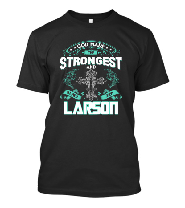 God Made The Strongest And Named Them Larson Cross T-Shirt