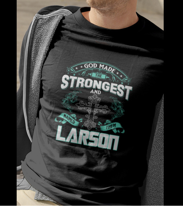 God Made The Strongest And Named Them Larson Cross T-Shirt
