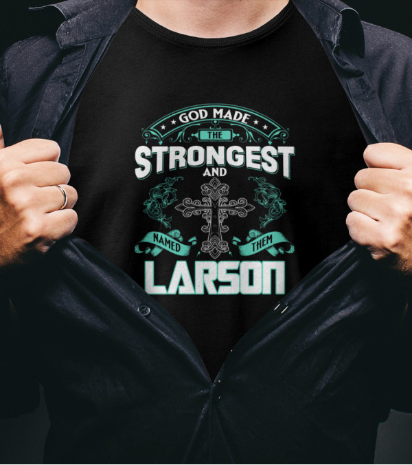 God Made The Strongest And Named Them Larson Cross T-Shirt