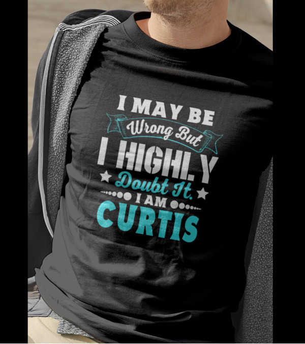 I May Be Wrong But I Highly Doubt It I Am Curtis T-Shirt
