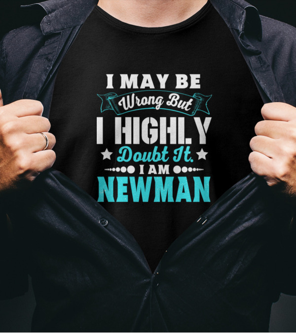 I May Be Wrong But I Highly Doubt It I Am Newman T-Shirt