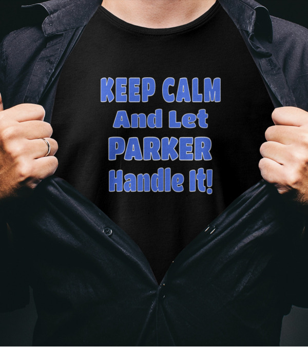 Keep Calm And Let Parker Handle It T-Shirt
