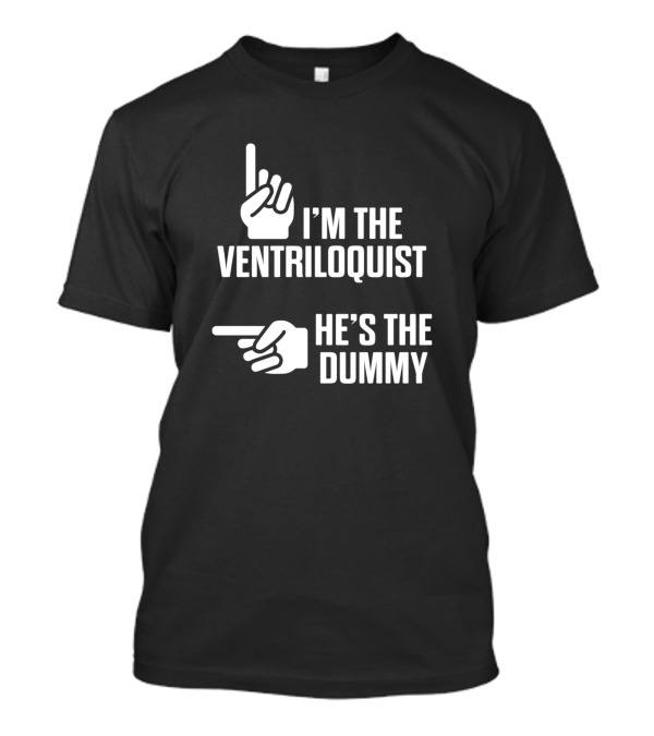 Ventriloquist I'm The Ventriloquist He's The Dummy Puppeteer Puppets Puppeteering T-Shirt
