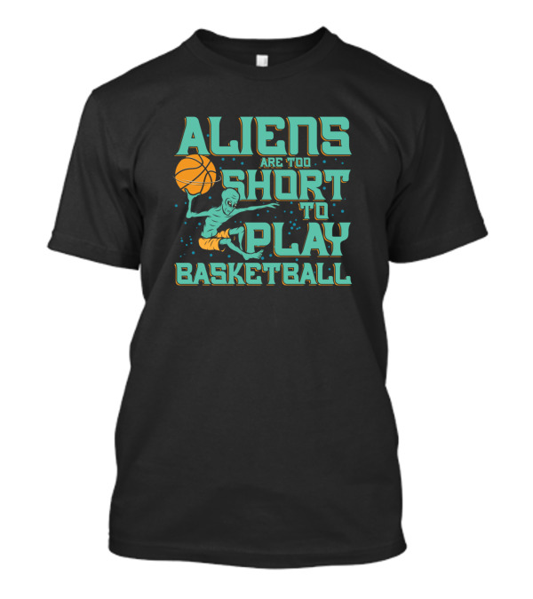 Aliens Are Too Short To Play Basketball Space Creature Dunking Ball T-Shirt