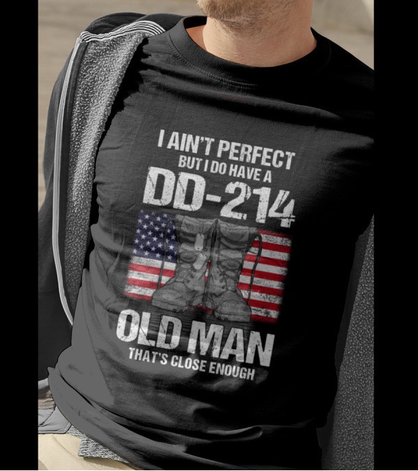 I Ain't Perfect But I Do Have A DD-214 Old Man That's Close Enough T-Shirt