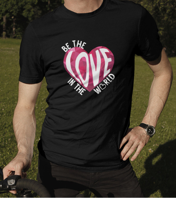 Be The Love In The World Heart T-Shirt