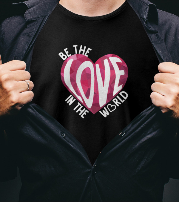 Be The Love In The World Heart T-Shirt