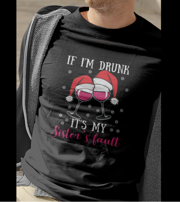 If I'm Drunk It's My Sister's Fault Santa Hat Wine Glasses T-Shirt