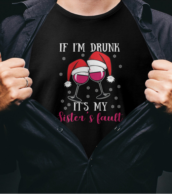 If I'm Drunk It's My Sister's Fault Santa Hat Wine Glasses T-Shirt