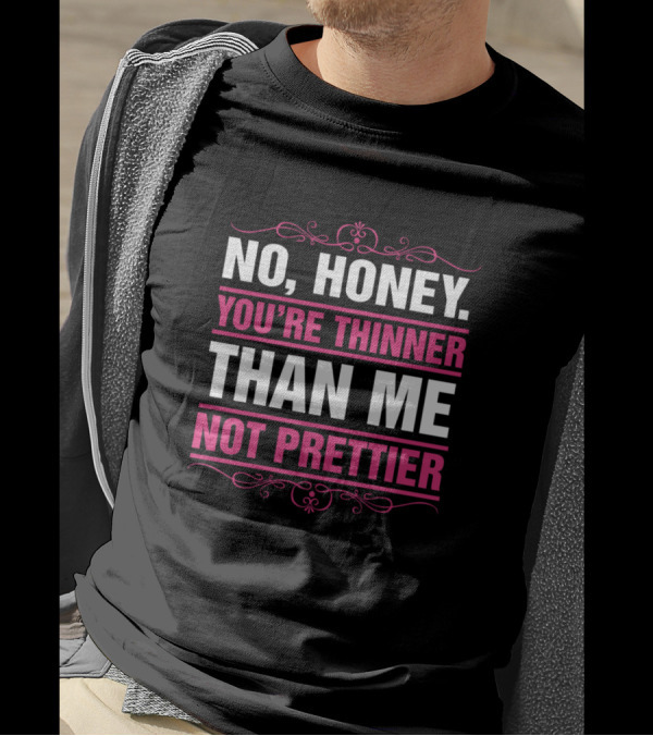 No Honey You're Thinner Than Me Not Prettier Bold Pink T-Shirt