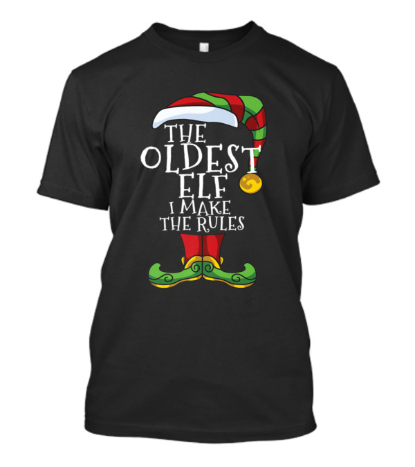 THE OLDEST ELF I MAKE THE RULES T-Shirt