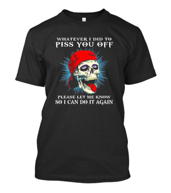 Whatever I Did To Piss You Off Please Let Me Know So I Can Do It Again Red Cap Skull T-Shirt
