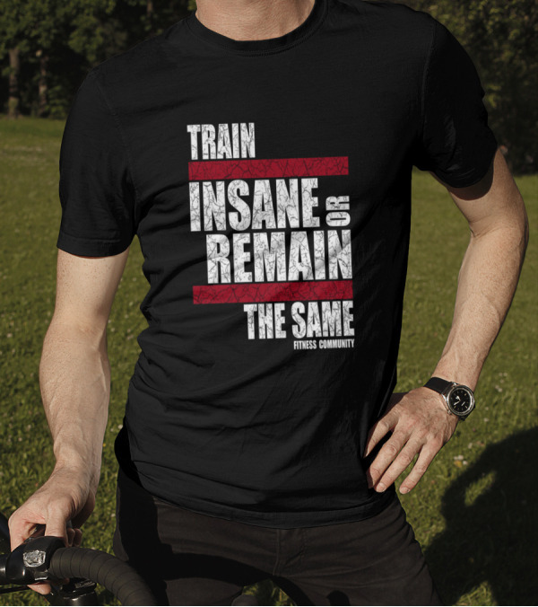 Train Insane Or Remain The Same Fitness Community T-Shirt